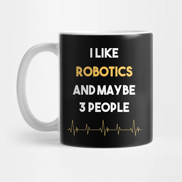 I Like 3 People And Robotics Robot Robots by Hanh Tay